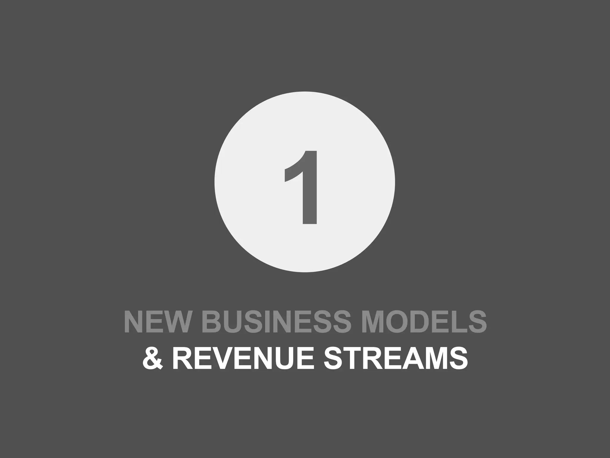 1
NEW BUSINESS MODELS
 & REVENUE STREAMS
 