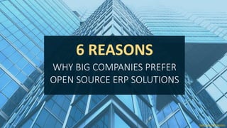 6 REASONS
Open Source ERP Solutions
WHY BIG COMPANIES PREFER
OPEN SOURCE ERP SOLUTIONS
 