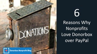 Reasons Why
Nonprofits
Love Donorbox
over PayPal
6
 