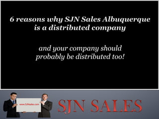 and your company should
                probably be distributed too!




www.SJNsales.com	
  
 