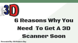 6 reasons why you need to get a 3 d scanner soon