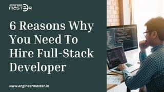 6 Reasons Why
You Need To
Hire Full-Stack
Developer
www.engineermaster.in
 