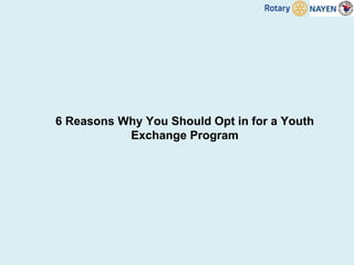 6 Reasons Why You Should Opt in for a Youth
Exchange Program
 