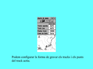 Podem configurar la forma de gravar els tracks i els punts
del track actiu.
 