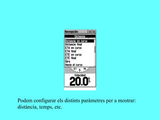 Podem configurar els distints paràmetres per a mostrar:
distància, temps, etc.
 