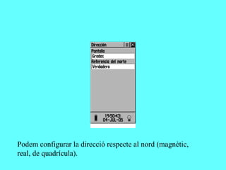 Podem configurar la direcció respecte al nord (magnètic,
real, de quadrícula).
 