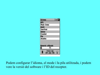 Podem configurar l’idioma, el mode i la pila utilitzada, i podem
vore la versió del software i l’ID del receptor.
 