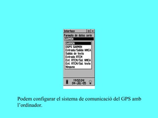 Podem configurar el sistema de comunicació del GPS amb
l’ordinador.
 