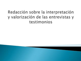 Redacción sobre la interpretación y valorización de las entrevistas y testimonios 
