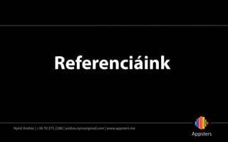 Referenciáink


Nyírő András | +36 70 375 2286 | andras.nyiro@gmail.com | www.appsters.me
 