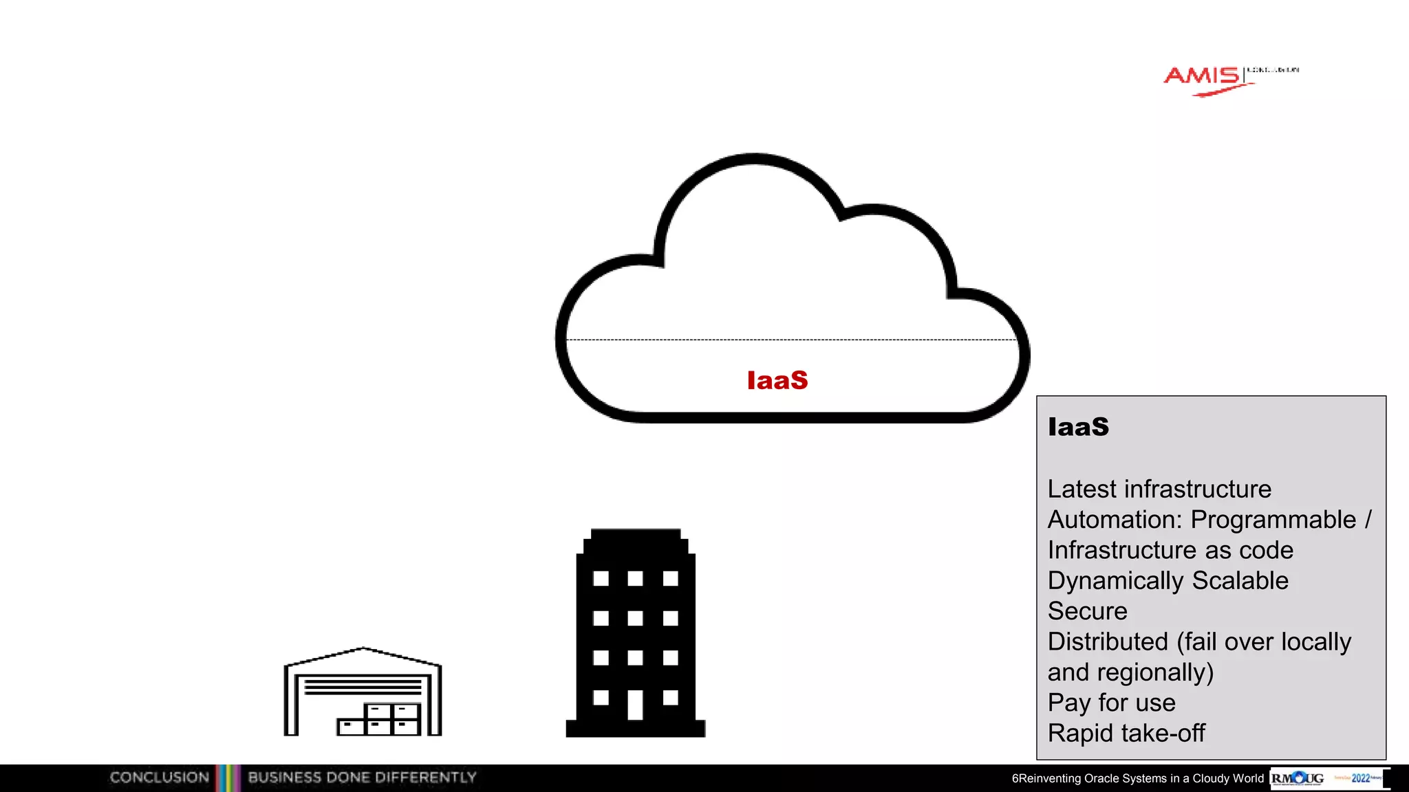 Publiek
6Reinventing Oracle Systems in a Cloudy World
IaaS
IaaS
Latest infrastructure
Automation: Programmable /
Infrastructure as code
Dynamically Scalable
Secure
Distributed (fail over locally
and regionally)
Pay for use
Rapid take-off
 