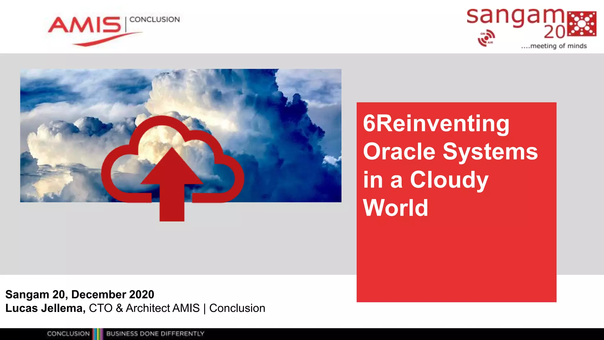 6Reinventing
Oracle Systems
in a Cloudy
World
Sangam 20, December 2020
Lucas Jellema, CTO & Architect AMIS | Conclusion
 