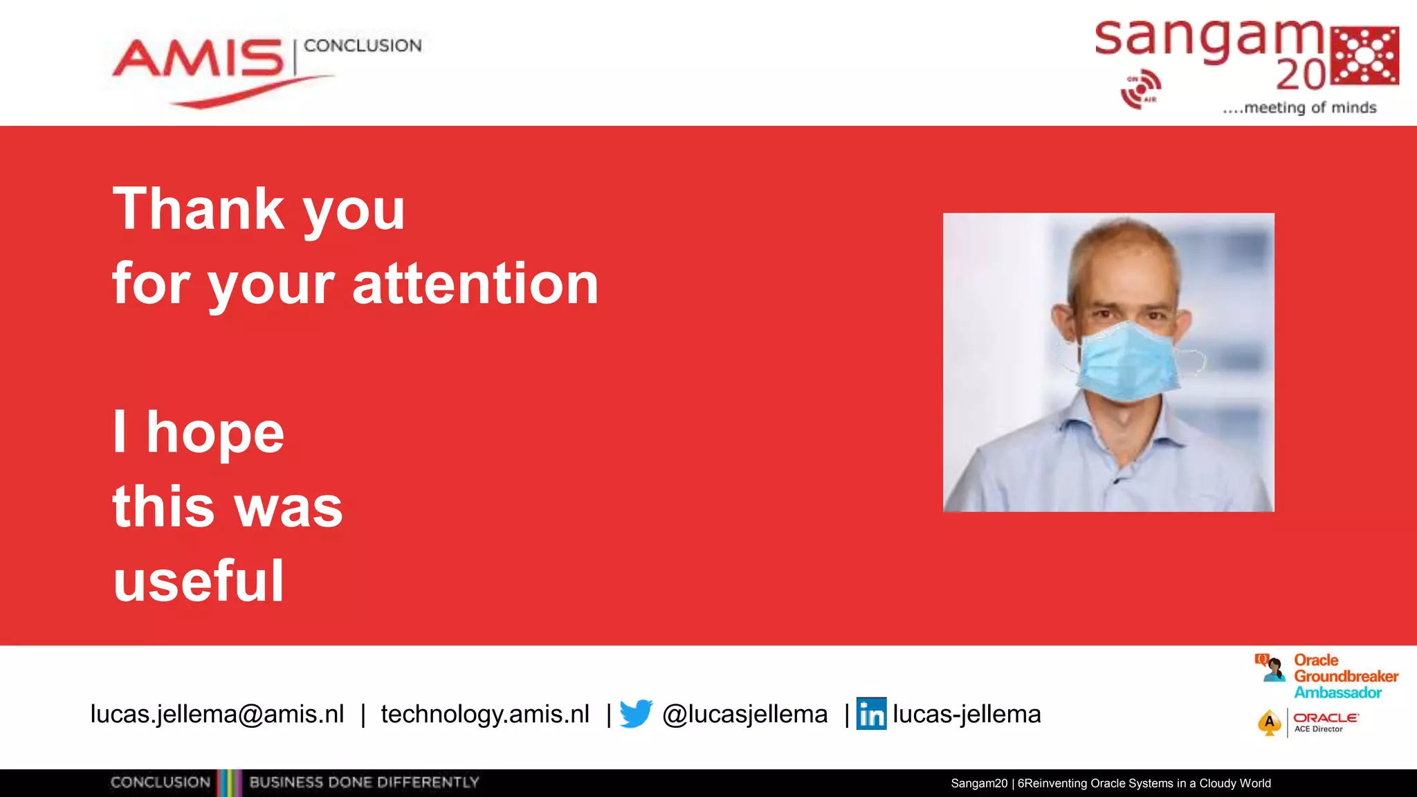 Thank you
for your attention
I hope
this was
useful
Sangam20 | 6Reinventing Oracle Systems in a Cloudy World
lucas.jellema@amis.nl | technology.amis.nl | @lucasjellema | lucas-jellema
 