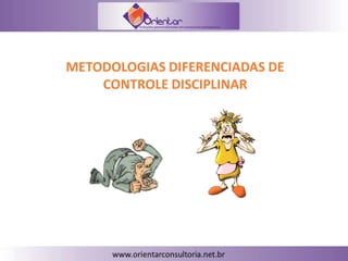 METODOLOGIAS DIFERENCIADAS DE
CONTROLE DISCIPLINAR
 