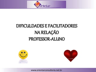DIFICULDADES E FACILITADORES
NA RELAÇÃO
PROFESSOR-ALUNO
 