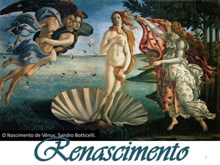 Renascimento
O Nascimento de Vênus, Sandro Botticelli.


                                            1
 