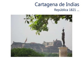 Cartagena de Indias
República 1821 …
 