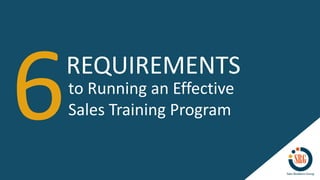 REQUIREMENTS
to Running an Effective
Sales Training Program
 