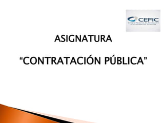 ASIGNATURA
“CONTRATACIÓN PÚBLICA”
 