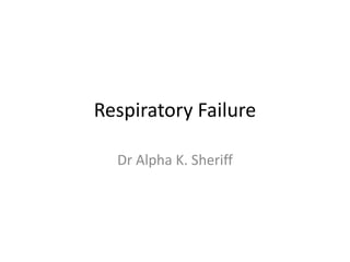 Respiratory Failure
Dr Alpha K. Sheriff
 