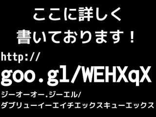 http://
goo.gl/WEHXqX
ジーオーオー.ジーエル/
ダブリューイーエイチエックスキューエックス
ここに詳しく
書いております！
 