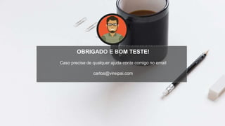 OBRIGADO E BOM TESTE!
Caso precise de qualquer ajuda conte comigo no email
carlos@vireipai.com
 