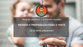 Hora de partirmos para nosso revisão!
REVISÃO E PREPARAÇÃO PARA O TESTE
Já se sente preparado?
 