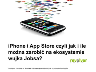 iPhone i App Store czyli jak i ile
można zarobić na ekosystemie
wujka Jobsa?
C opyright © 2009 Apple Inc. Ws zystkie znaki towarowe firmy Apple użyte w celach demonstracyjnych.
 