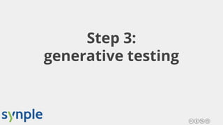Step 3:
generative testing
 