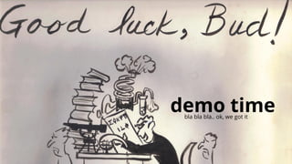 demo timebla bla bla.. ok, we got it
 