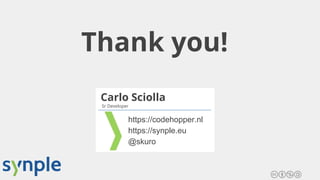 Thank you!
Carlo Sciolla
Sr Developer
https://codehopper.nl
https://synple.eu
@skuro
 