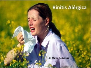 Rinitis Alérgica
Dr. Marco A. Quiroga
 