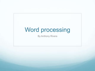 Word processing
    By Anthony Rivera
 