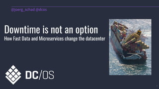 1
Downtime is not an option
How Fast Data and Microservices change the datacenter
@joerg_schad @dcos
 