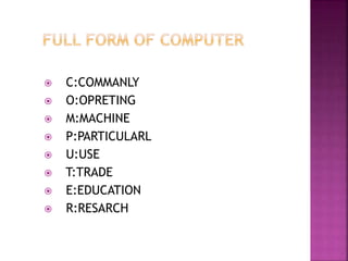  C:COMMANLY
 O:OPRETING
 M:MACHINE
 P:PARTICULARL
 U:USE
 T:TRADE
 E:EDUCATION
 R:RESARCH
 