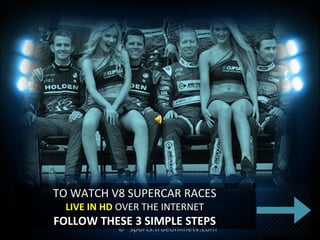 ©© sports.trueonlinetv.comsports.trueonlinetv.com
TO WATCH V8 SUPERCAR RACESTO WATCH V8 SUPERCAR RACES
LIVE IN HDLIVE IN HD OVER THE INTERNETOVER THE INTERNET
FOLLOW THESE 3 SIMPLE STEPSFOLLOW THESE 3 SIMPLE STEPS
 
