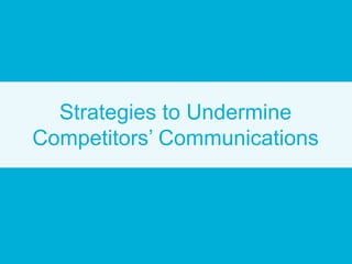 Strategies to Undermine
Competitors’ Communications
 