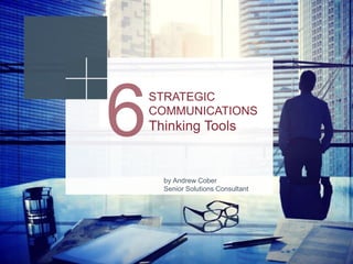STRATEGIC
COMMUNICATIONS
Thinking Tools
by Andrew Cober
Senior Solutions Consultant
 