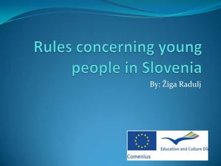 Rules concerning young people in Slovenia By: Žiga Radulj 