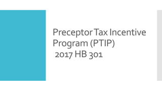 PreceptorTax Incentive
Program (PTIP)
2017 HB 301
 