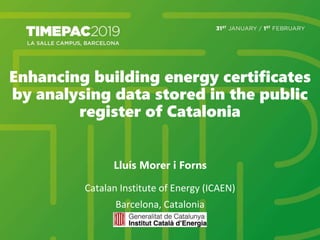 Enhancing building energy certificates
by analysing data stored in the public
register of Catalonia
Lluís Morer i Forns
Catalan Institute of Energy (ICAEN)
Barcelona, Catalonia
 