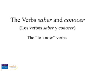 The Verbs  s aber   and   conocer (Los verbos  saber  y  conocer ) The “to know” verbs 