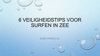 6 VEILIGHEIDSTIPS VOOR
SURFEN IN ZEE
EHBO-WINKEL.NL
 