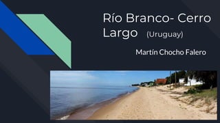 Río Branco- Cerro
Largo (Uruguay)
Martín Chocho Falero
 