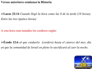 Versos anteriores comienza la Historia Lucas 22:14   Cuando llegó la hora como las 6 de la tarde (18 horas). Entre las tres (quince horas)  A esta hora eran matados los corderos según : Éxodo 12:6  al que cuidaréis  (cordero) hasta el catorce del mes, día en que la comunidad de Israel en pleno lo sacrificará al caer la noche. 