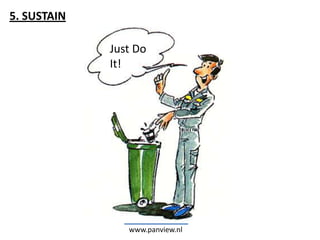 5. SUSTAIN

             Just Do
             It!




                www.panview.nl
 