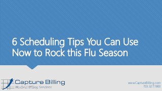 6 Scheduling Tips You Can Use
Now to Rock this Flu Season
www.CaptureBilling.com
703.327.1800
 