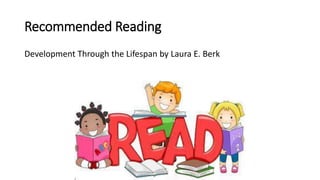 Recommended Reading
Development Through the Lifespan by Laura E. Berk
 