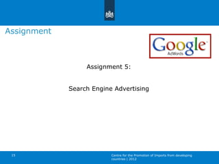 Centre for the Promotion of Imports from developing countries | 2012 Assignment  Assignment 5:  Search Engine Advertising  