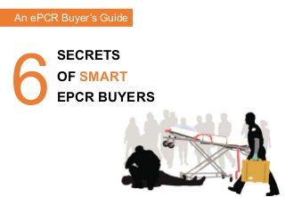 An ePCR Buyer’s Guide

6

SECRETS
OF SMART
EPCR BUYERS

 